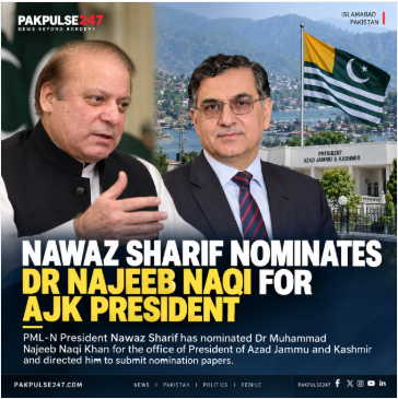 Nawaz Sharif Nominates Dr Najeeb Naqi for AJK President